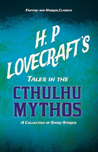 H. P. Lovecraft's Tales in the Cthulhu Mythos - A Collection of Short Stories (Fantasy and Horror Classics) ; With a Dedication by George Henry Weiss