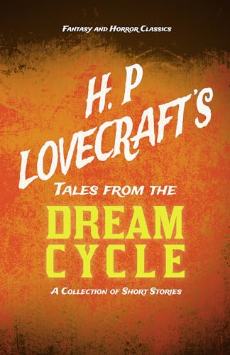 H. P. Lovecraft's Tales from the Dream Cycle - A Collection of Short Stories (Fantasy and Horror Classics) ; With a Dedication by George Henry Weiss