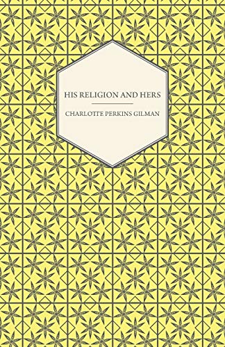 His Religion and Hers - A Study of the Faith of Our Fathers and the Work of Our Mothers
