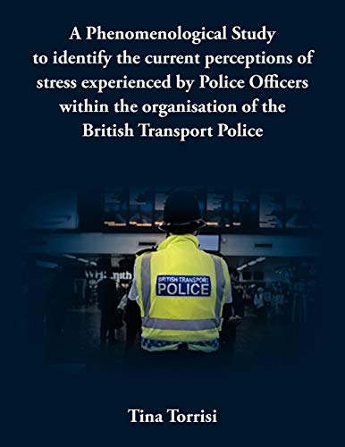 A   Phenomenological Study to Identify the Current Perceptions of Stress Experienced by Police Officers Within the Organisation of the British Transpo