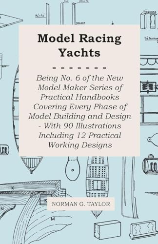 Model Racing Yachts - Being No. 6 of the New Model Maker Series of Practical Handbooks Covering Every Phase of Model Building and Design - With 90 Illustrations Including 12 Practical Working Designs