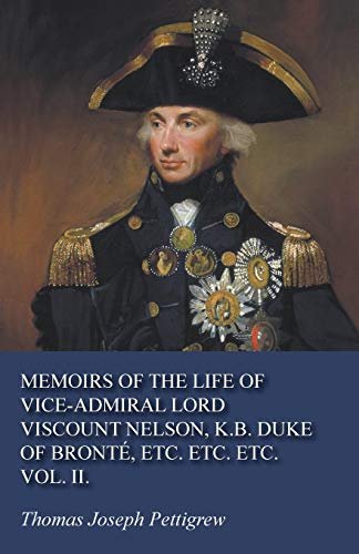 Memoirs of the Life of Vice-Admiral Lord Viscount Nelson, K.B. Duke of Bronté, Etc. Etc. Etc. Vol. II.