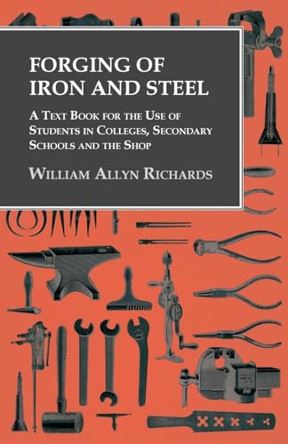 Forging of Iron and Steel - A Text Book for the Use of Students in Colleges, Secondary Schools and the Shop