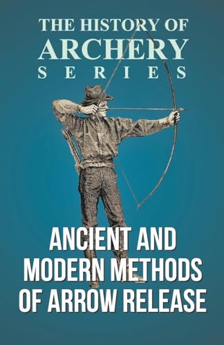 Ancient and Modern Methods of Arrow Release (History of Archery Series)