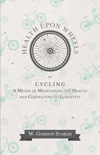 Health Upon Wheels or, Cycling A Means of Maintaining the Health and Conducting to Longevity