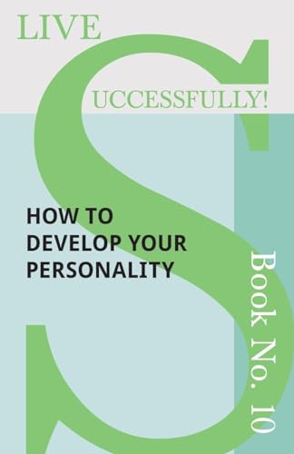 Live Successfully! Book No. 10 - How to Develop Your Personality