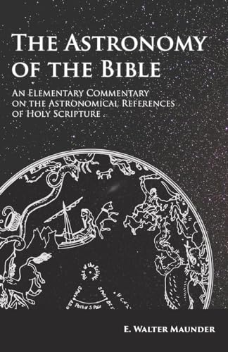 The Astronomy of the Bible - An Elementary Commentary on the Astronomical References of Holy Scripture