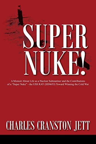 Super Nuke! A Memoir About Life as a Nuclear Submariner and the Contributions of a 'Super Nuke' -  the USS RAY (SSN653) Toward Winning the Cold War