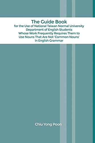 The Guide Book for the Use of National Taiwan Normal University Department of English Students Whose Work Frequently Requires Them to Use Nouns That Are Not 'Common Nouns' in English Grammar