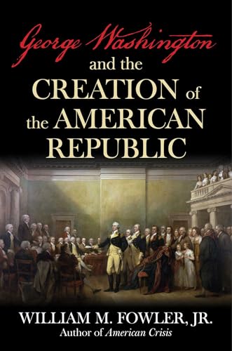 George Washington and the Creation of the American Republic