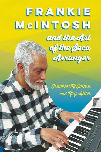 Frankie McIntosh and the Art of the Soca Arranger (Hardback)