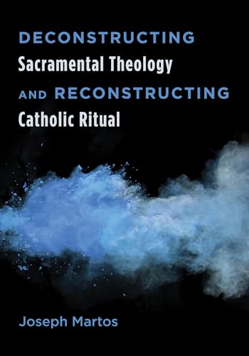 Deconstructing Sacramental Theology and Reconstructing Catholic Ritual