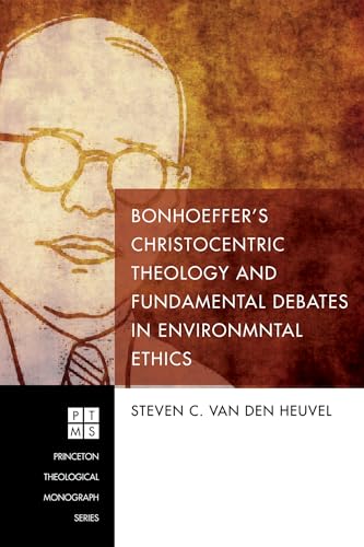 Bonhoeffer's Christocentric Theology and Fundamental Debates in Environmental Ethics
