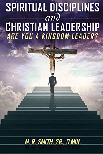 Spiritual Disciplines and Christian Leadership     Are You A Kingdom Leader?