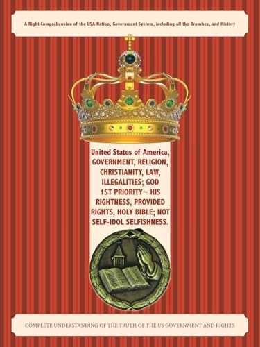 United States of America, Government, Religion, Christianity, Law, Illegalities; God 1st Priority~ His Rightness, Provided Rights, Holy Bible; Not Self-Idol Selfishness.