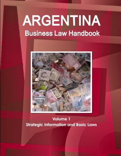 Argentina Business Law Handbook Volume 1 Strategic Information and Basic Laws