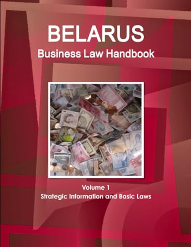 Belarus Business Law Handbook Volume 1 Strategic Information and Basic Laws