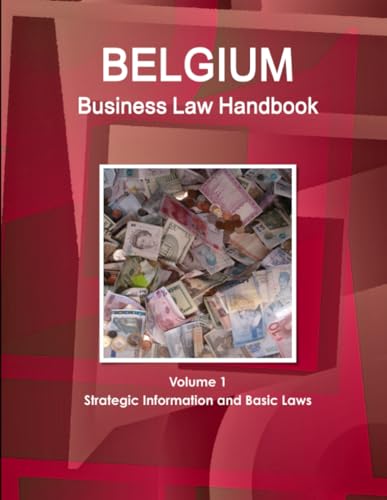 Belgium Business Law Handbook Volume 1 Strategic Information and Basic Laws