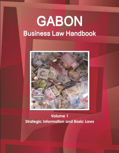 Gabon Business Law Handbook Volume 1 Strategic Information and Basic Laws