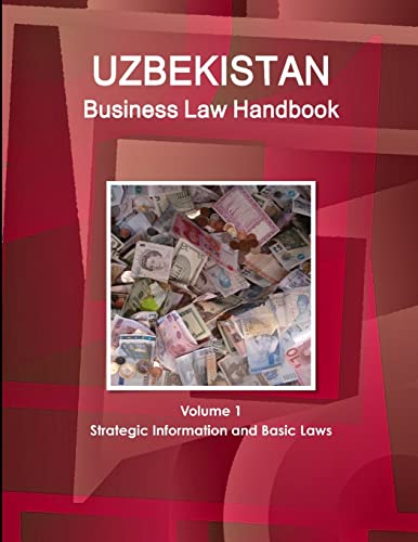 Uzbekistan Business Law Handbook Volume 1 Strategic Information and Basic Laws