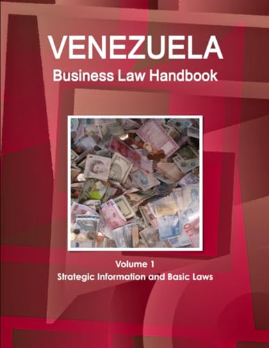 Venezuela Business Law Handbook Volume 1 Strategic Information and Basic Laws