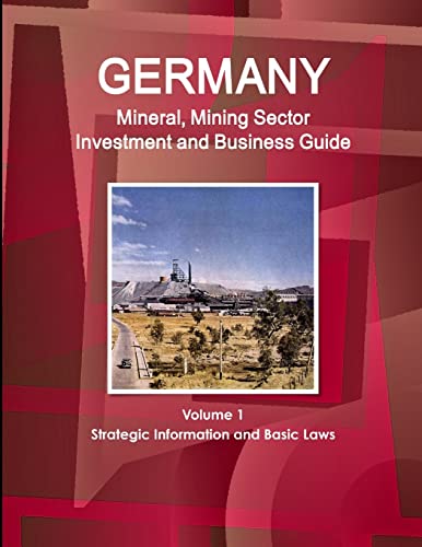 Germany Mineral, Mining Sector Investment and Business Guide Volume 1 Strategic Information and Basic Laws