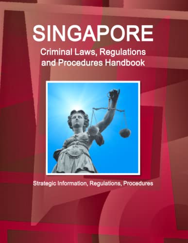 Singapore Criminal Laws, Regulations and Procedures Handbook