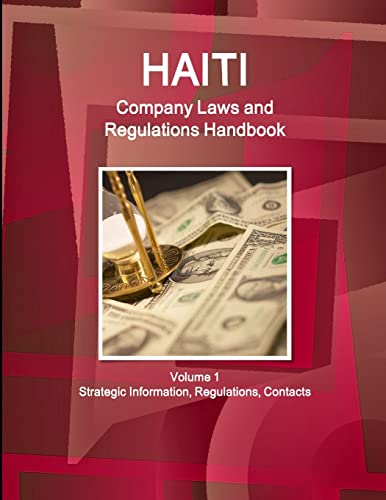 Haiti Company Laws and Regulations Handbook Volume 1 Strategic Information, Regulations, Contacts