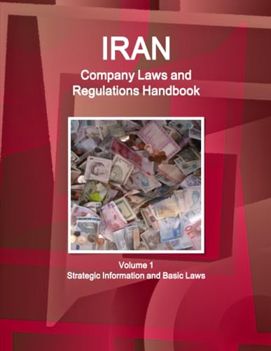 Iran Company Laws and Regulations Handbook Volume 1 Strategic Information and Basic Laws