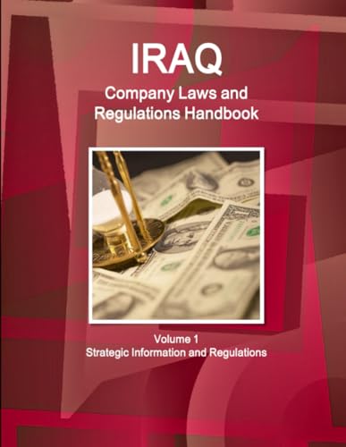 Iraq Company Laws and Regulations Handbook Volume 1 Strategic Information and Regulations