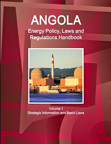 Angola Energy Policy, Laws and Regulations Handbook Volume 1 Strategic Information and Basic Laws