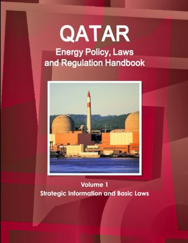 Qatar Energy Policy, Laws and Regulation Handbook Volume 1 Strategic Information and Basic Laws