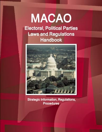 Macao Electoral, Political Parties Laws and Regulations Handbook - Strategic Information, Regulations, Procedures