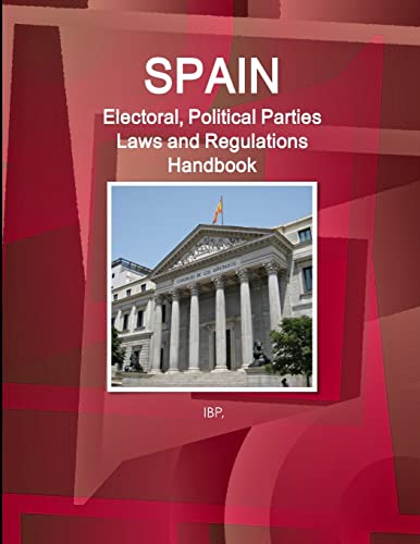 Spain Electoral, Political Parties Laws and Regulations Handbook - Strategic Information, Regulations, Procedures