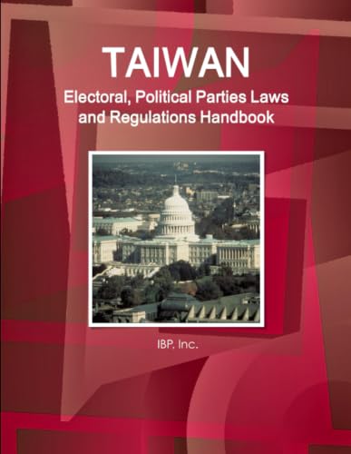 Taiwan Electoral, Political Parties Laws and Regulations Handbook - Strategic Information and Regulations