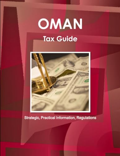 Oman Tax Guide - Strategic, Practical Information, Regulations