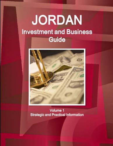 Jordan Investment and Business Guide Volume 1 Strategic and Practical Information