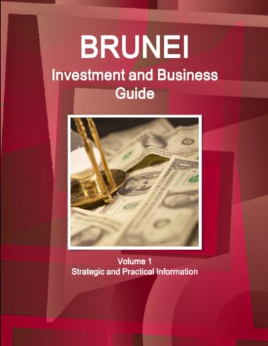 Brunei Investment and Business Guide Volume 1 Strategic and Practical Information