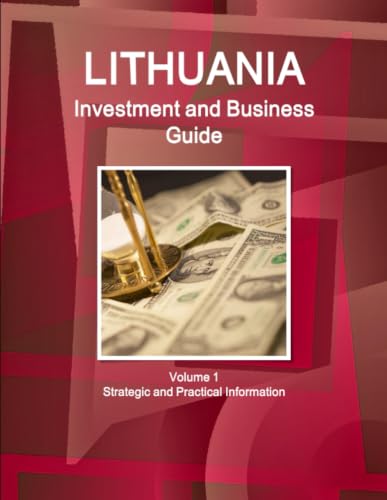 Lithuania Investment and Business Guide Volume 1 Strategic and Practical Information