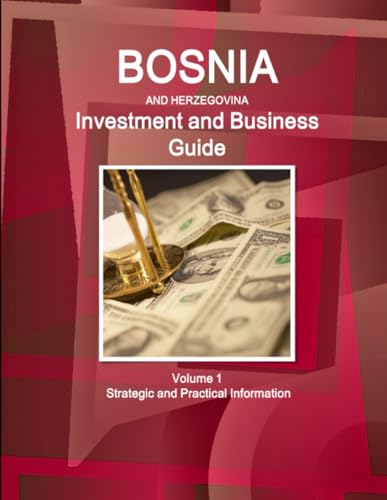 Bosnia & Herzegovina Investment and Business Guide Volume 1 Strategic and Practical Information