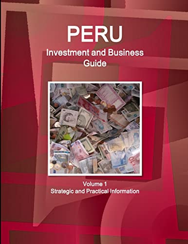 Peru Investment and Business Guide Volume 1 Strategic and Practical Information