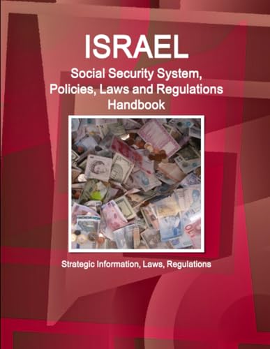 Israel Social Security System, Policies, Laws and Regulations Handbook - Strategic Information, Laws, Regulations