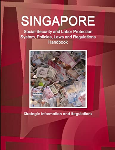 Singapore Social Security and Labor Protection System, Policies, Laws and Regulations Handbook - Strategic Information and Regulations