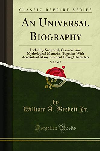 An Universal Biography, Vol. 2 of 3: Including Scriptural, Classical, and Mythological Memoirs, Together With Accounts of Many Eminent Living Characters (Classic Reprint)