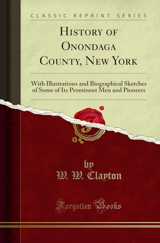 History of Onondaga County, New York: With Illustrations and Biographical Sketches of Some of Its Prominent Men and Pioneers (Classic Reprint)