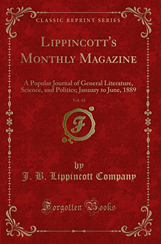 Lippincott's Monthly Magazine, Vol. 43: A Popular Journal of General Literature, Science, and Politics; January to June, 1889 (Classic Reprint)
