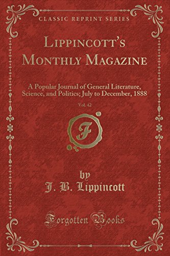 Lippincott's Monthly Magazine, Vol. 42: A Popular Journal of General Literature, Science, and Politics; July to December, 1888 (Classic Reprint)