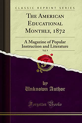 The American Educational Monthly, 1872, Vol. 9: A Magazine of Popular Instruction and Literature (Classic Reprint)