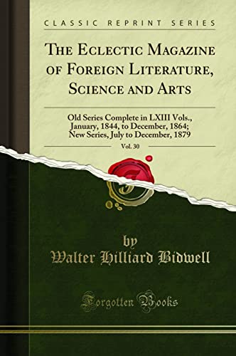 The Eclectic Magazine of Foreign Literature, Science and Arts, Vol. 30: Old Series Complete in LXIII Vols., January, 1844, to December, 1864; New Series, July to December, 1879 (Classic Reprint)