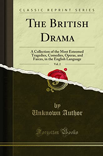 The British Drama, Vol. 2: A Collection of the Most Esteemed Tragedies, Comedies, Operas, and Farces, in the English Language (Classic Reprint)